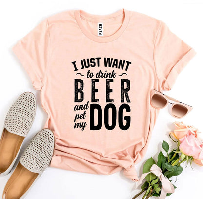 I Just Want To Drink Beer & Pet My Dog T-Shirt - FurryTails Haven