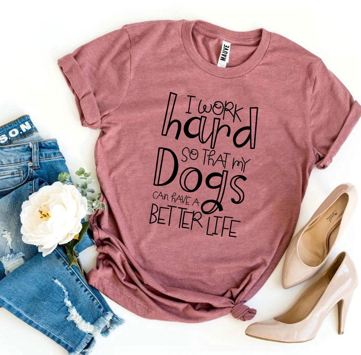 My Dogs Can Have A Better Life T-Shirt - FurryTails Haven
