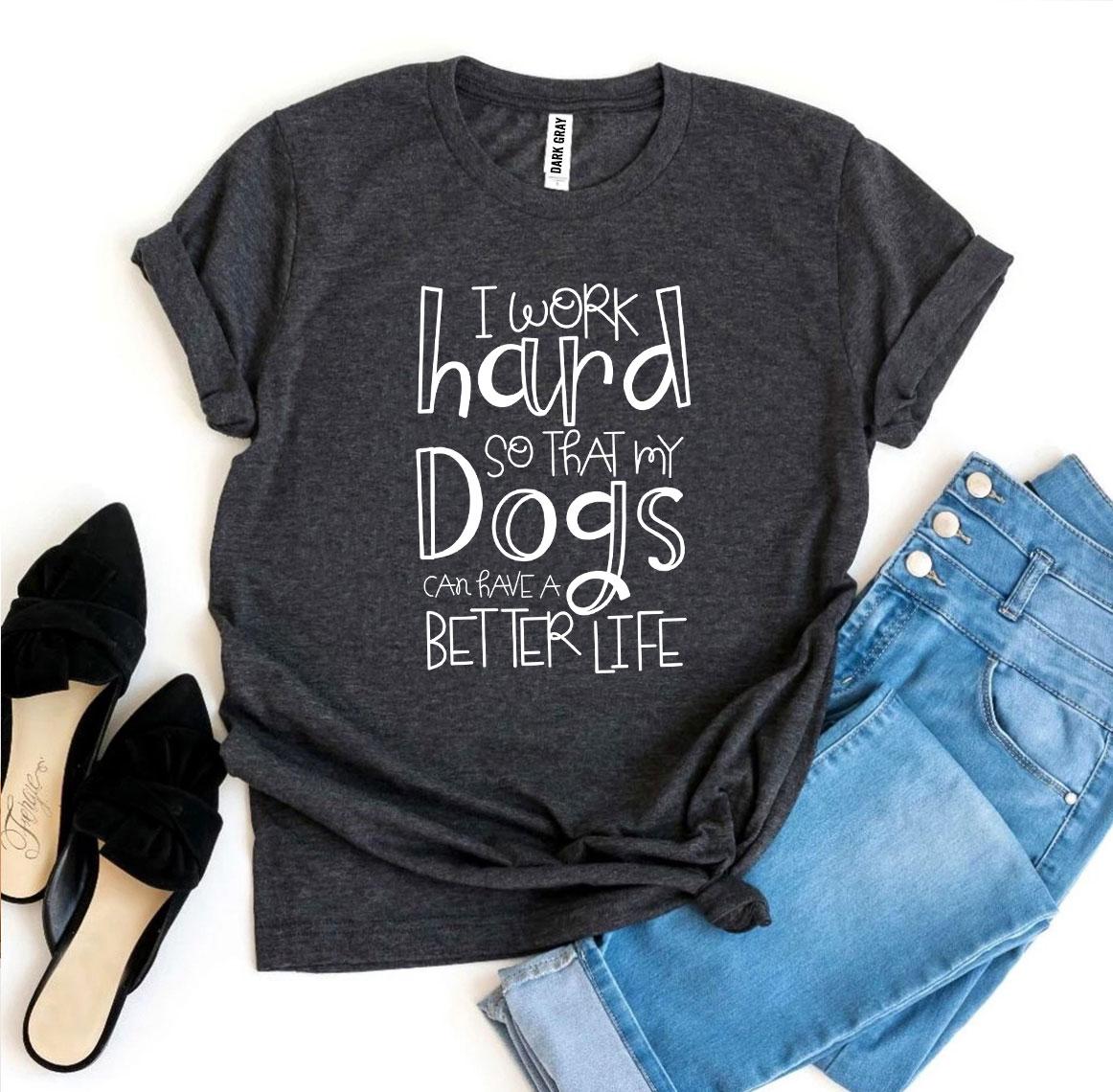 My Dogs Can Have A Better Life T-Shirt - FurryTails Haven