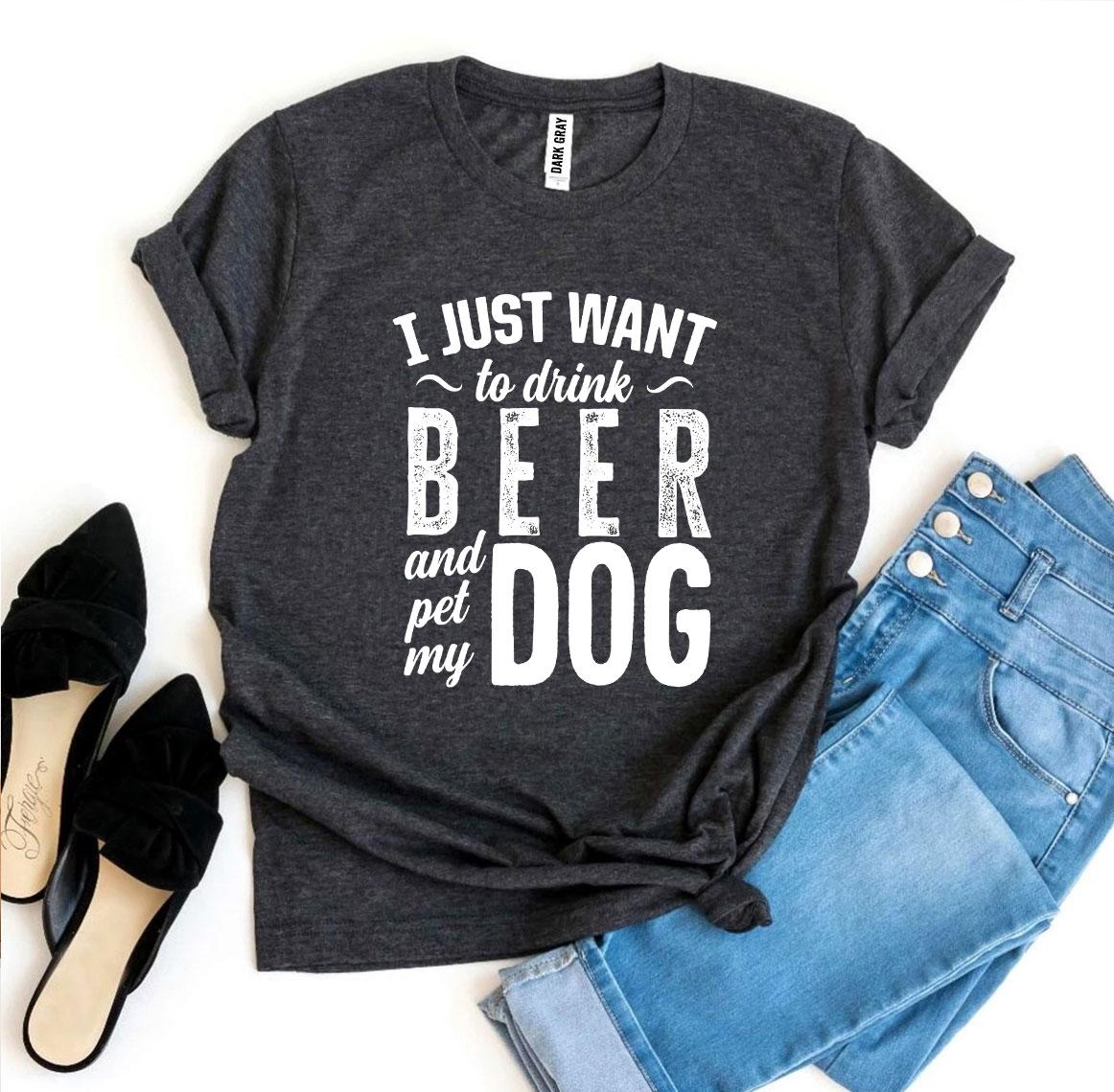 I Just Want To Drink Beer & Pet My Dog T-Shirt - FurryTails Haven