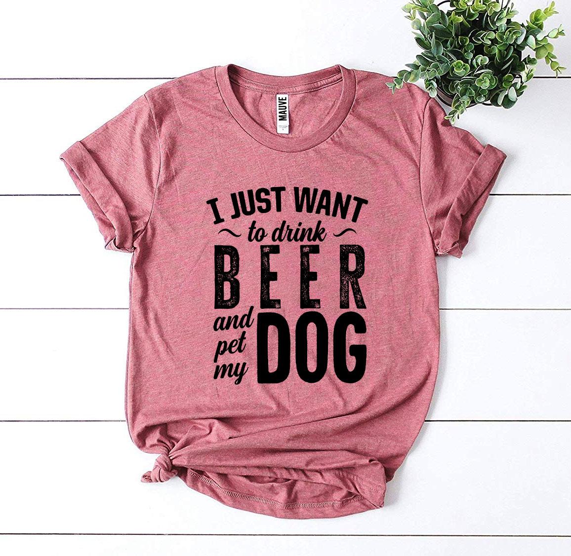 I Just Want To Drink Beer & Pet My Dog T-Shirt - FurryTails Haven