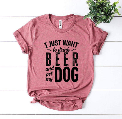 I Just Want To Drink Beer & Pet My Dog T-Shirt - FurryTails Haven