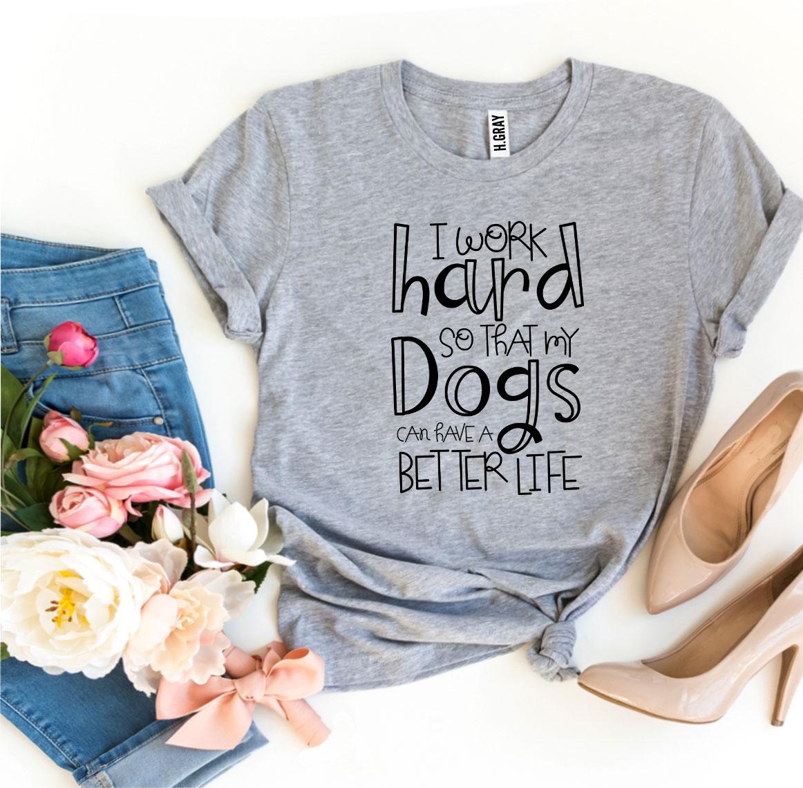 My Dogs Can Have A Better Life T-Shirt - FurryTails Haven