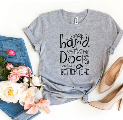 My Dogs Can Have A Better Life T-Shirt - FurryTails Haven