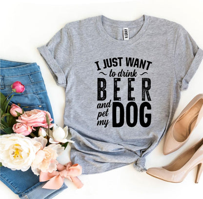 I Just Want To Drink Beer & Pet My Dog T-Shirt - FurryTails Haven