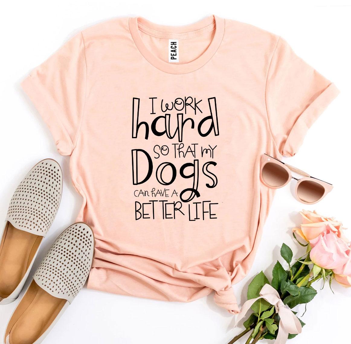 My Dogs Can Have A Better Life T-Shirt - FurryTails Haven