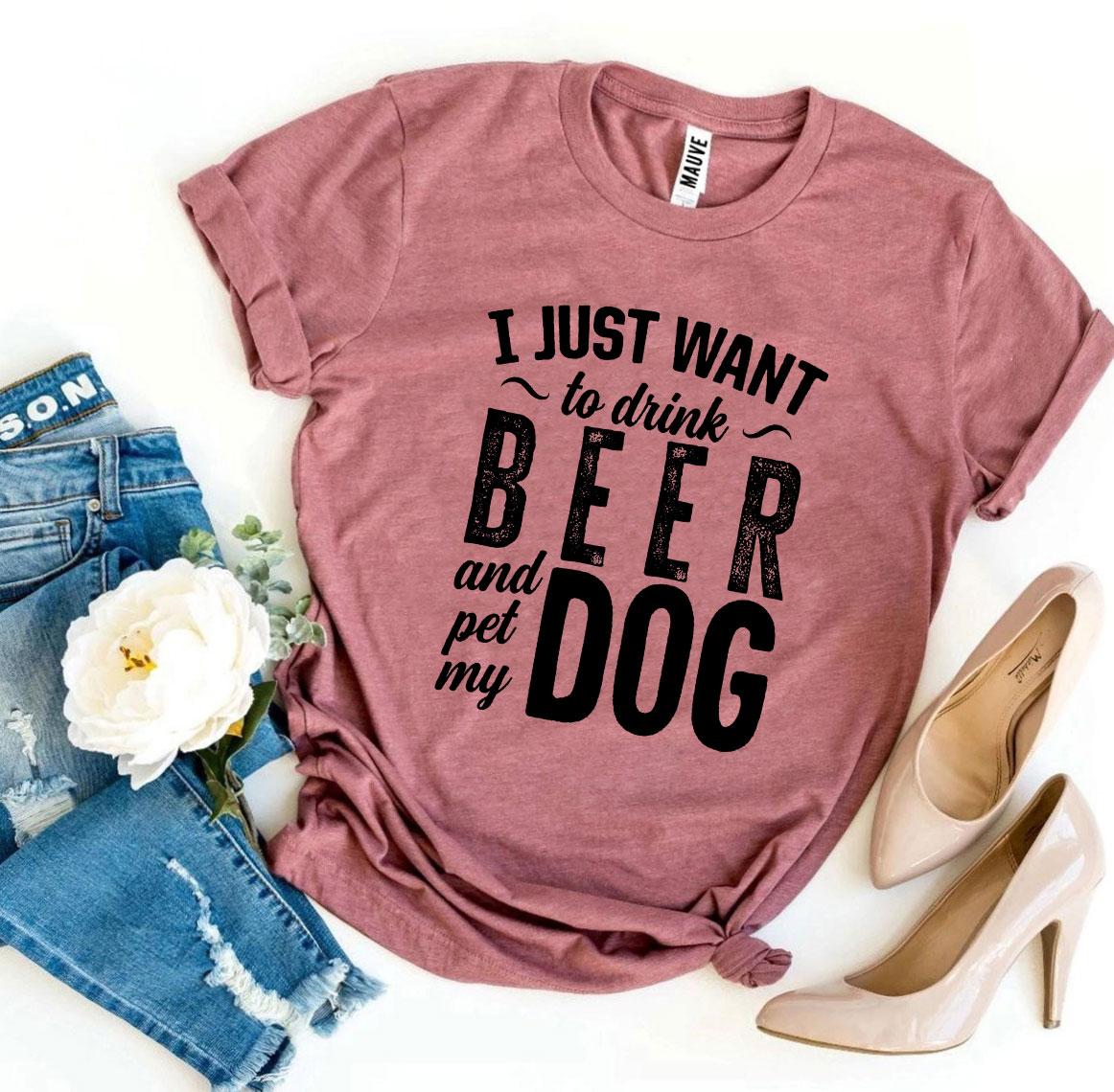 I Just Want To Drink Beer & Pet My Dog T-Shirt - FurryTails Haven