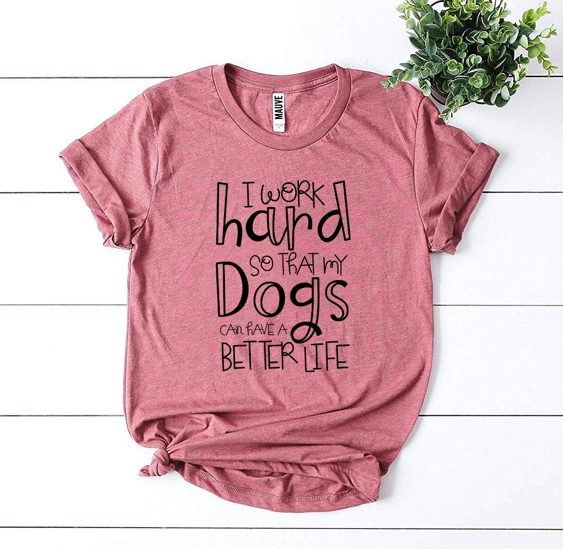 My Dogs Can Have A Better Life T-Shirt - FurryTails Haven